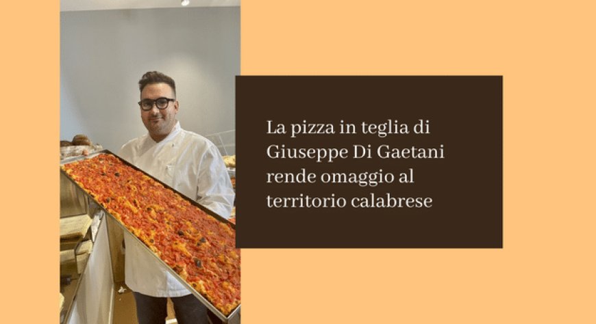 La pizza in teglia di Giuseppe Di Gaetani rende omaggio al territorio calabrese
