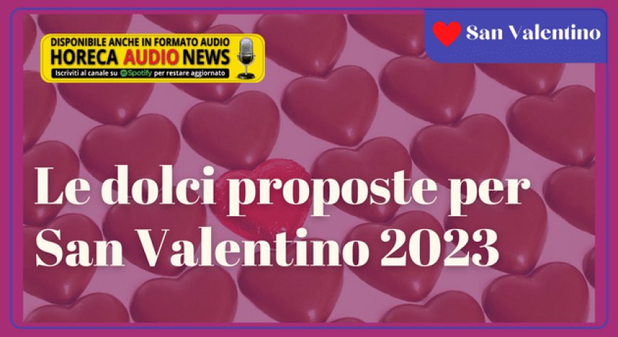 Le dolci proposte per San Valentino 2023