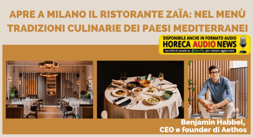 Apre a Milano il ristorante ZAÏA: nel menù tradizioni culinarie dei Paesi mediterranei