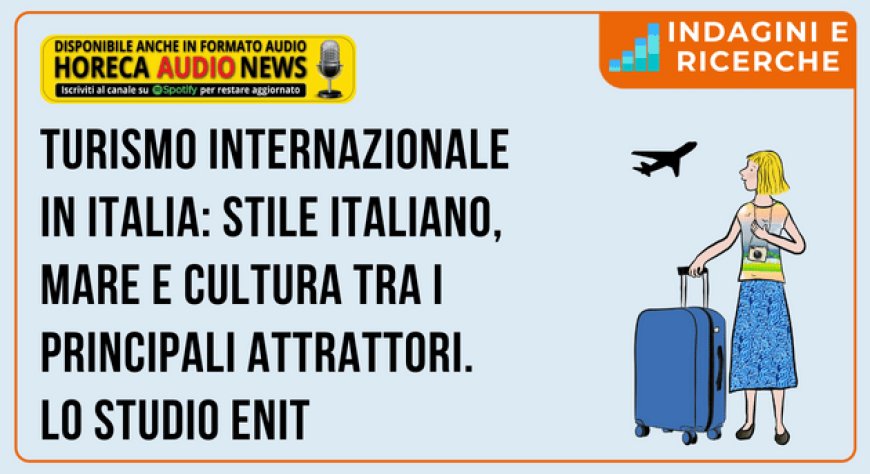 Turismo internazionale in Italia: stile italiano, mare e cultura tra i principali attrattori. Lo studio Enit