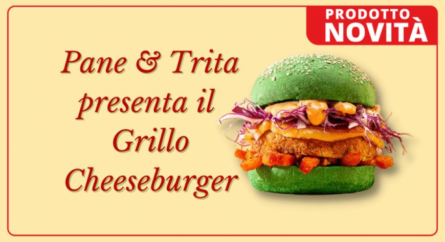 Pane & Trita presenta il Grillo Cheeseburger