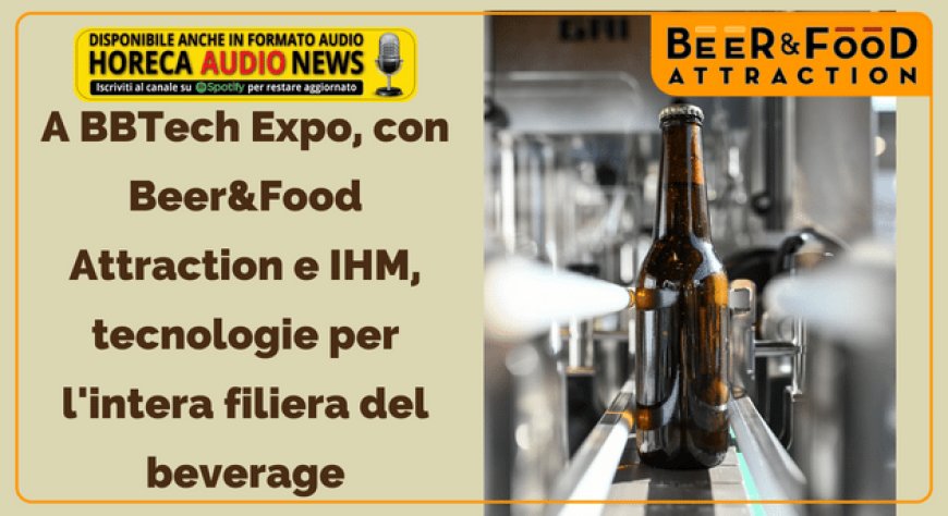 A BBTech Expo, con Beer&Food Attraction e IHM, tecnologie per l'intera filiera del beverage