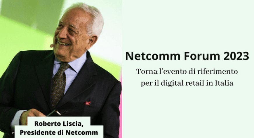 Netcomm Forum 2023. Torna l’evento di riferimento per il digital retail in Italia