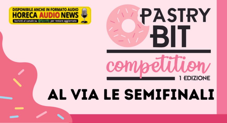 Pastry Bit Competition: al via le semifinali