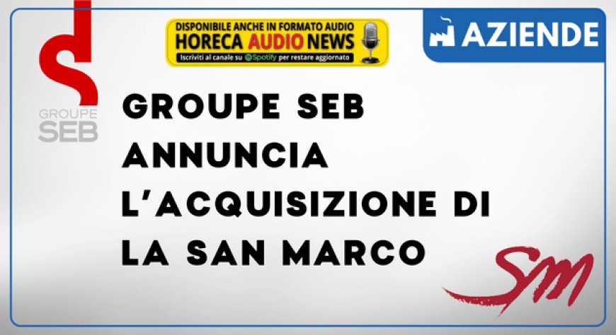 Groupe SEB annuncia l’acquisizione di La San Marco