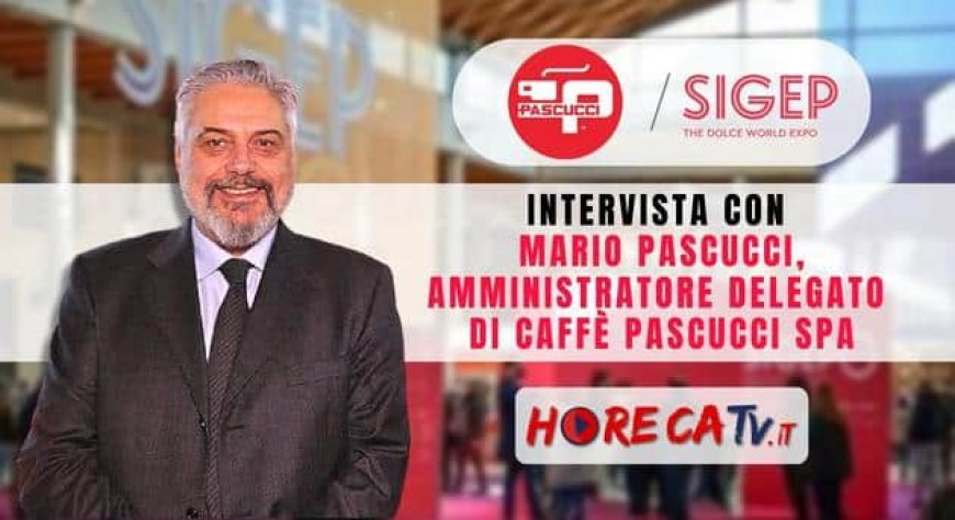 HorecaTv a Sigep 2023. Intervista con Mario Pascucci di Caffè Pascucci SpA