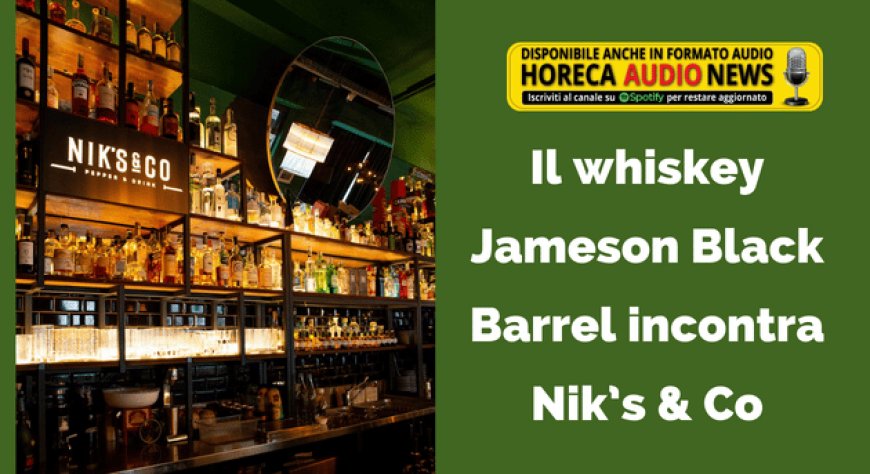 Il whiskey Jameson Black Barrel incontra Nik’s & Co