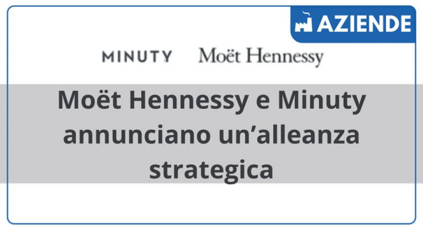 Moët Hennessy e Minuty annunciano un’alleanza strategica