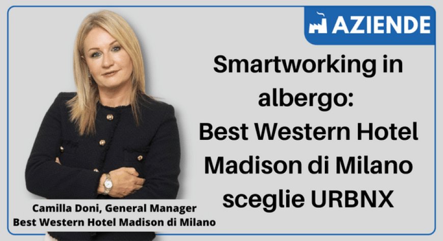 Smartworking in albergo: Best Western Hotel Madison di Milano sceglie URBNX