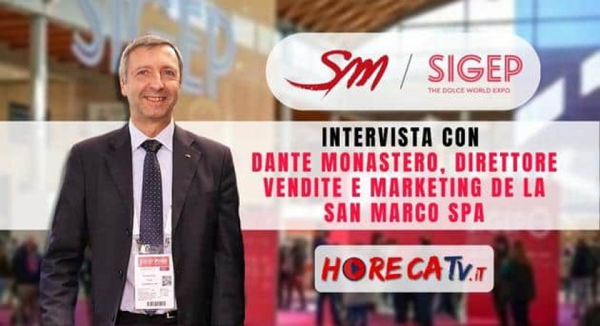 HorecaTv a Sigep 2023. Intervista con Dante Monastero di La San Marco SpA