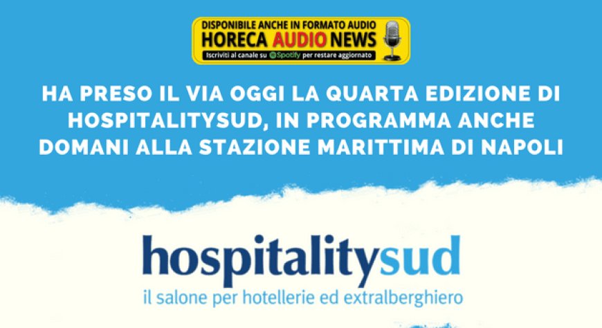 Ha preso il via oggi la quarta edizione di HospitalitySud, in programma anche domani alla Stazione Marittima di Napoli