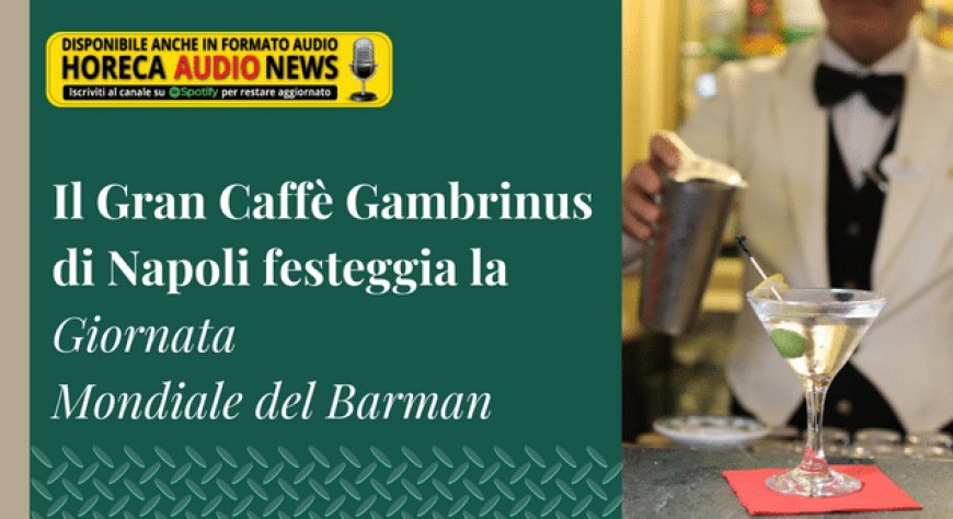 Il Gran Caffè Gambrinus di Napoli festeggia la Giornata Mondiale del Barman