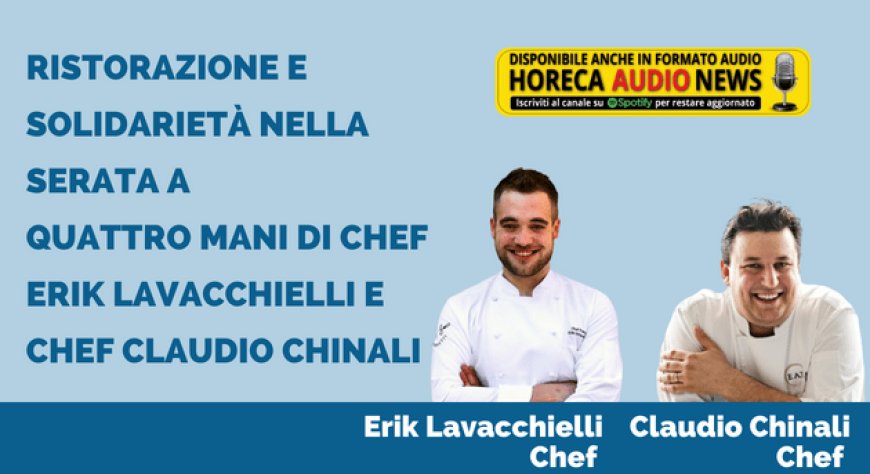 Ristorazione e solidarietà nella serata a quattro mani di chef Erik Lavacchielli e chef Claudio Chinali