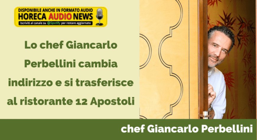 Lo chef Giancarlo Perbellini cambia indirizzo e si trasferisce al ristorante 12 Apostoli