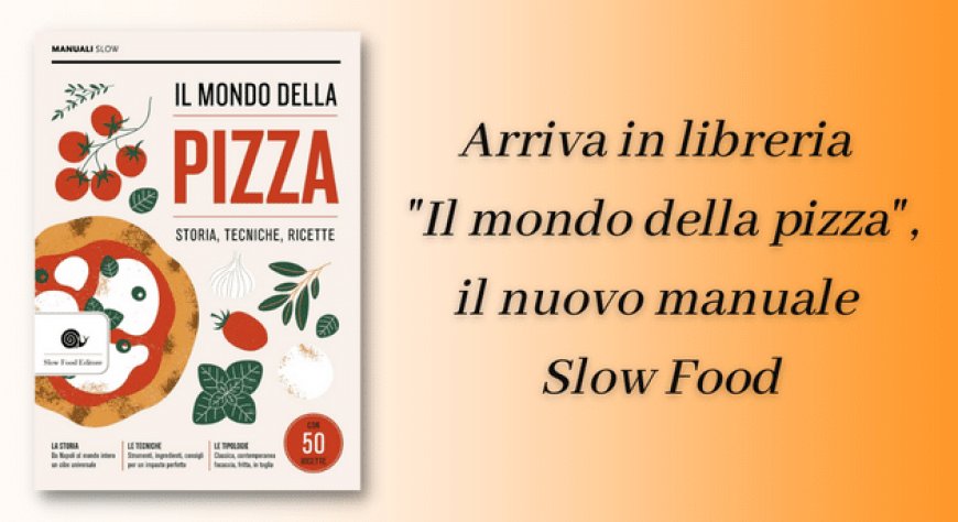 Arriva in libreria "Il mondo della pizza", il nuovo manuale Slow Food