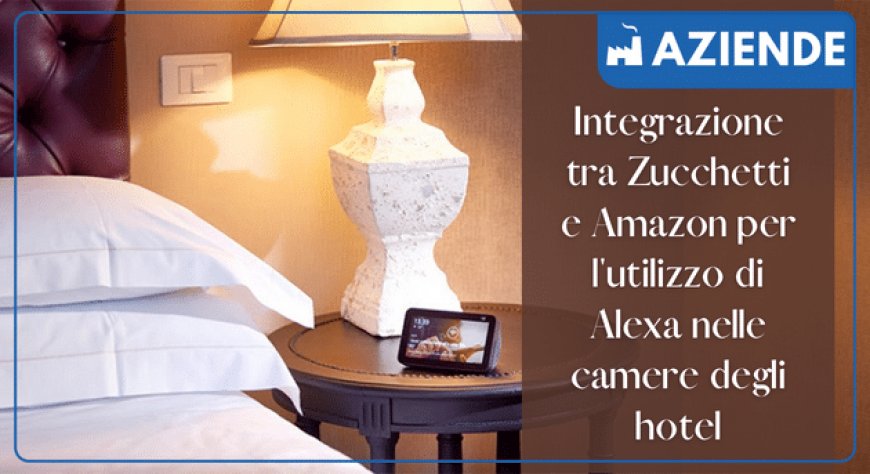 Integrazione tra Zucchetti e Amazon per l'utilizzo di Alexa nelle camere degli hotel
