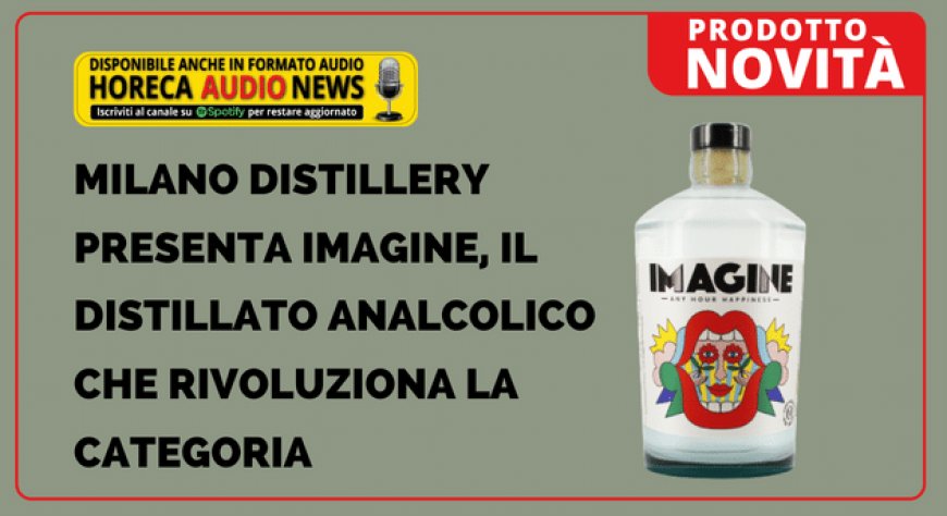 MILANO Distillery presenta IMAGINE, il distillato analcolico che rivoluziona la categoria
