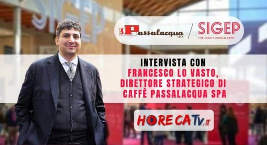 HorecaTv a Sigep 2023. Intervista con Francesco Lo Vasto di Caffè Passalacqua SpA