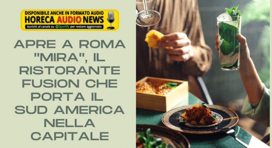 Apre a Roma "Mira", il ristorante fusion che porta il Sud America nella capitale
