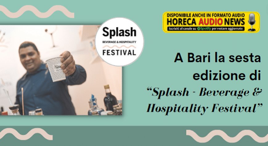 A Bari la sesta edizione di “Splash - Beverage & Hospitality Festival”