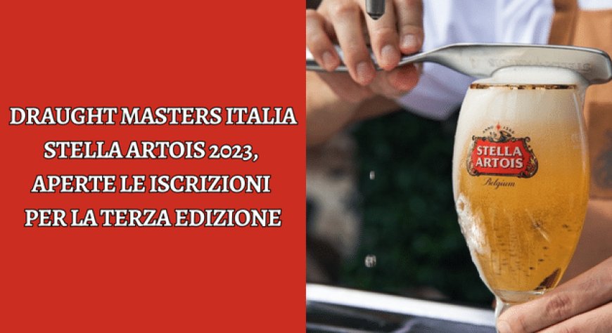 Draught Masters Italia Stella Artois 2023, aperte le iscrizioni per la terza edizione