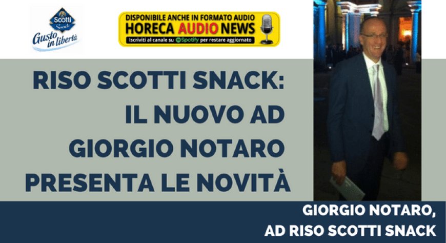 Riso Scotti Snack: il nuovo AD Giorgio Notaro presenta le novità