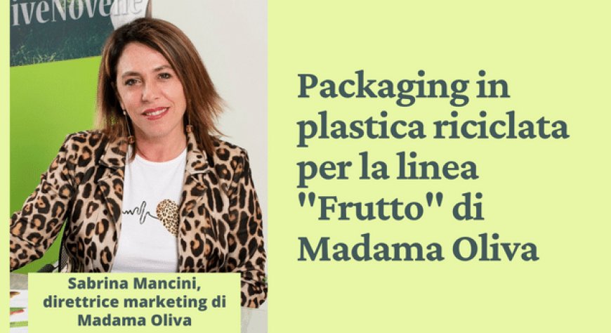 Packaging in plastica riciclata per la linea "Frutto" di Madama Oliva