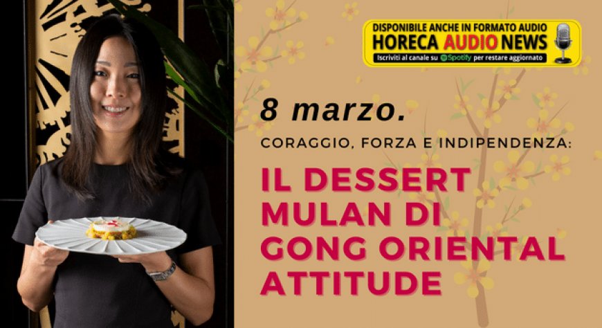 8 marzo. Coraggio, forza e indipendenza: il dessert Mulan di Gong Oriental Attitude