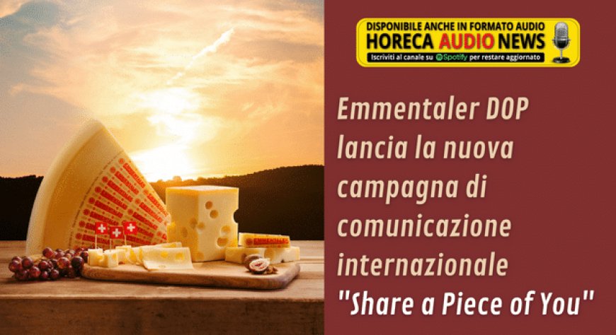 Emmentaler DOP lancia la nuova campagna di comunicazione internazionale "Share a Piece of You"