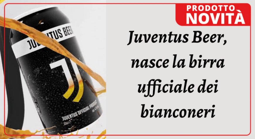 Juventus Beer, nasce la birra ufficiale dei bianconeri