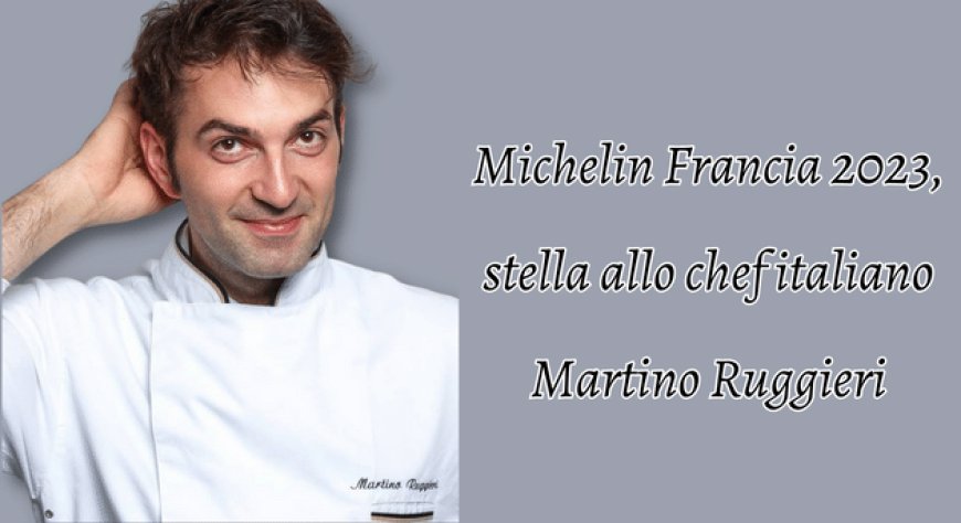 Michelin Francia 2023, stella allo chef italiano Martino Ruggieri