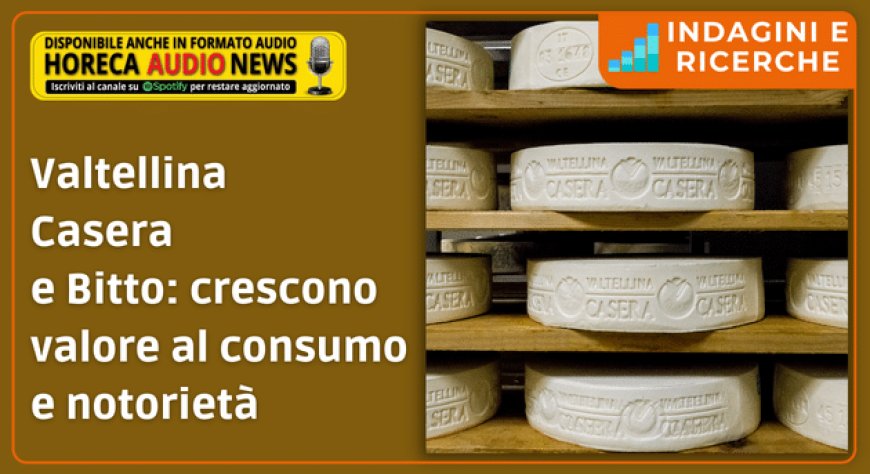 Valtellina Casera e Bitto: crescono valore al consumo e notorietà