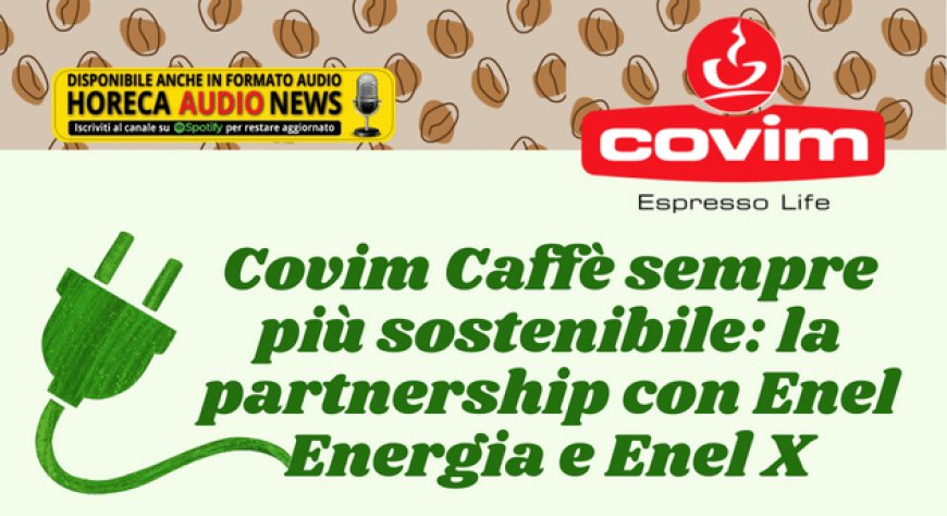 Covim Caffè sempre più sostenibile: la partnership con Enel Energia e Enel X