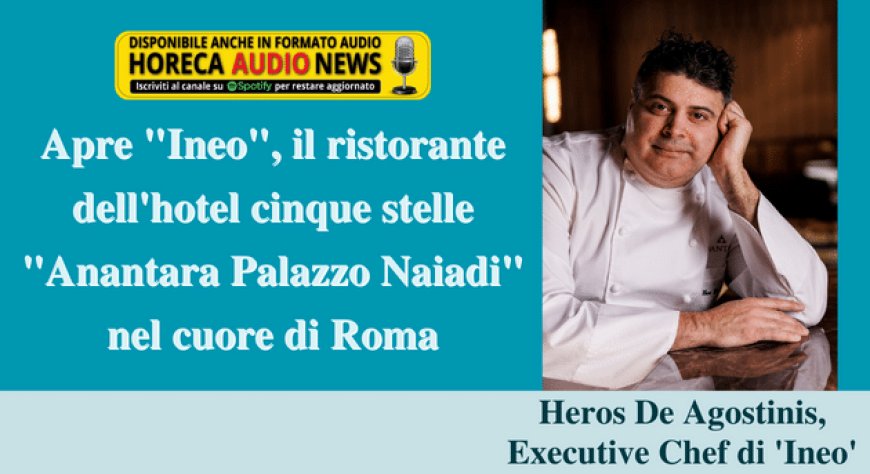 Apre "Ineo", il ristorante dell'hotel cinque stelle "Anantara Palazzo Naiadi" nel cuore di Roma