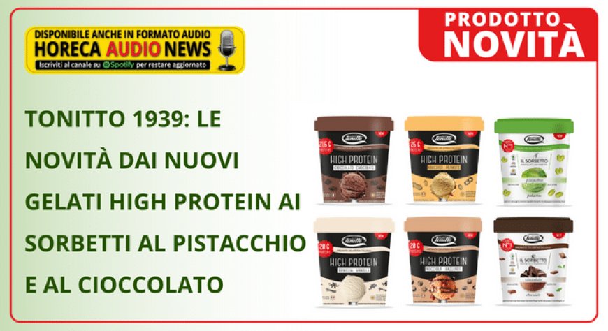 Tonitto 1939: le novità dai nuovi gelati High Protein ai sorbetti al pistacchio e al cioccolato