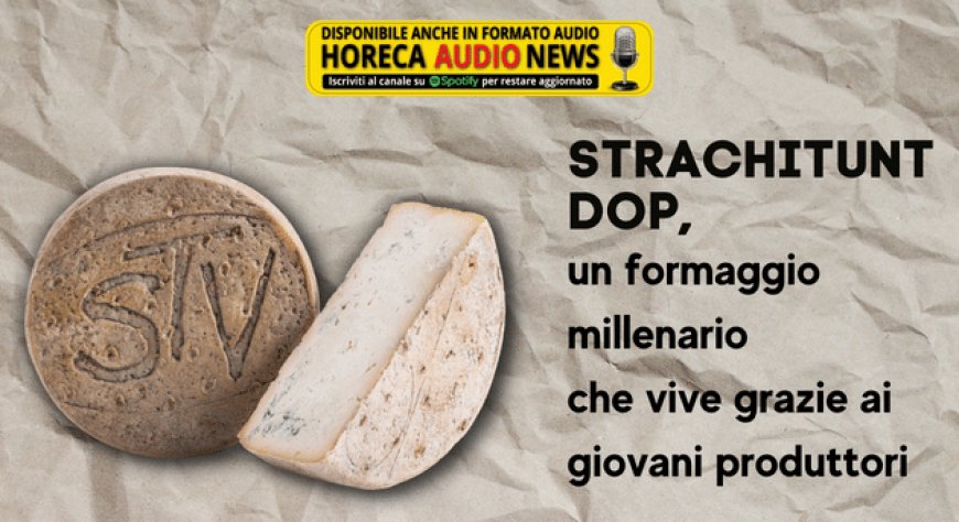 Strachitunt DOP, un formaggio millenario che vive grazie ai giovani produttori