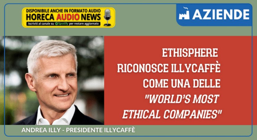 ​Ethisphere riconosce illycaffè come una delle "World’s Most Ethical Companies"