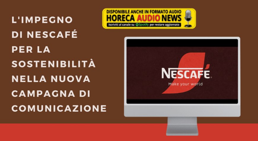 L'impegno di Nescafé per la sostenibilità nella nuova campagna di comunicazione