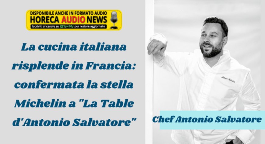 La cucina italiana risplende in Francia: confermata la stella Michelin a "La Table d'Antonio Salvatore"