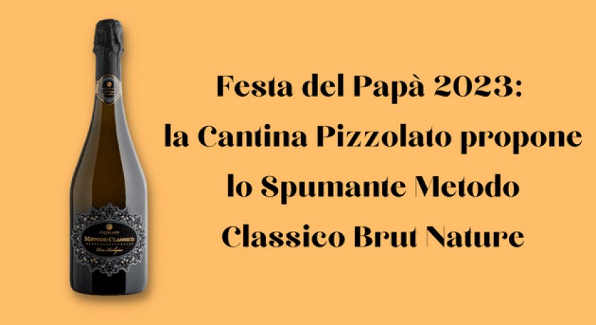 Festa del Papà 2023: la Cantina Pizzolato propone lo Spumante Metodo Classico Brut Nature