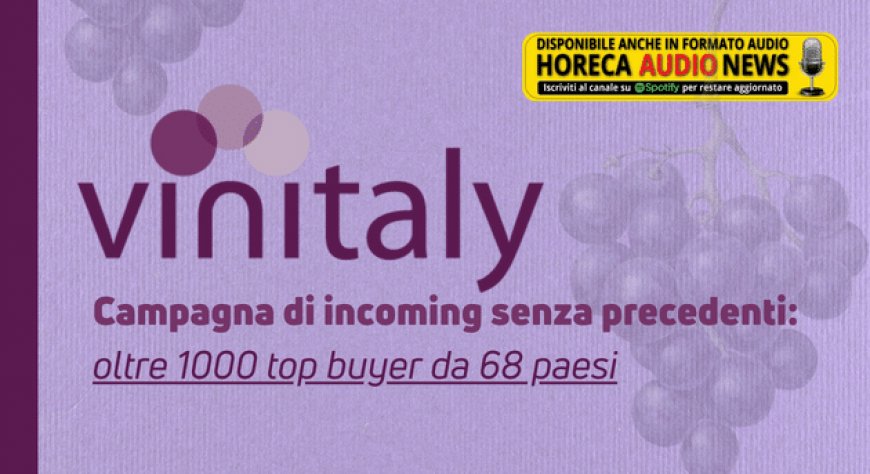 Vinitaly. Campagna di incoming senza precedenti: oltre 1000 top buyer da 68 paesi