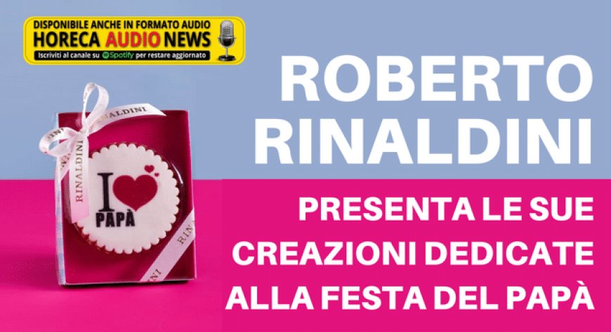 Roberto Rinaldini presenta le sue creazioni dedicate alla Festa del papà