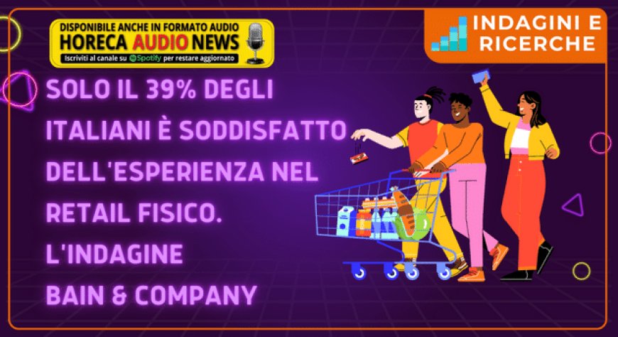Solo il 39% degli italiani è soddisfatto dell'esperienza nel retail fisico. L'indagine Bain & Company