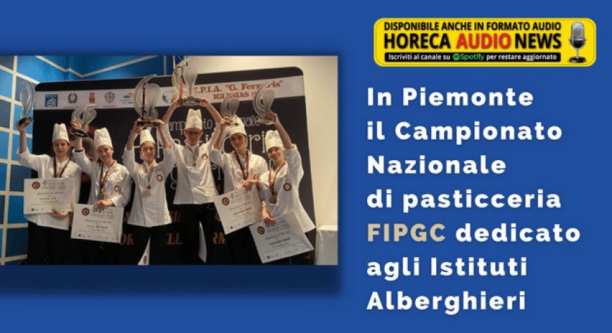 In Piemonte il Campionato Nazionale di pasticceria FIPGC dedicato agli Istituti Alberghieri