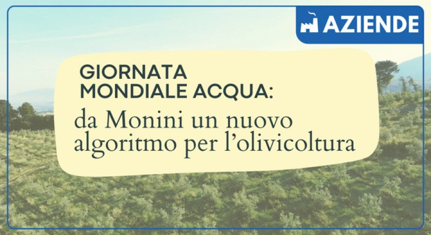 Giornata Mondiale Acqua: da Monini un nuovo algoritmo per l’olivicoltura