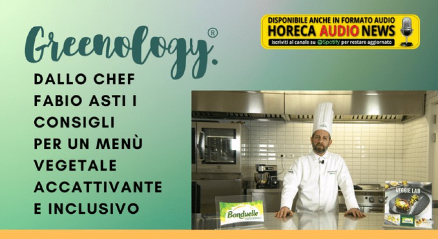 Greenology®. Dallo chef Fabio Asti i consigli per un menù vegetale accattivante e inclusivo
