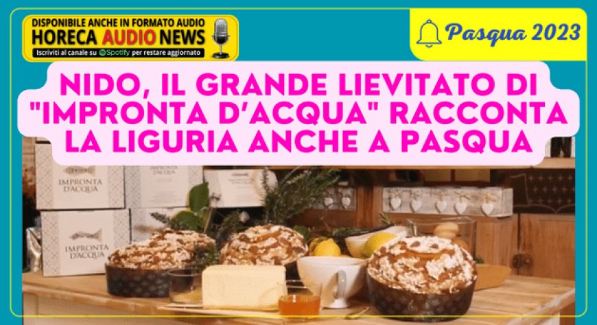 Nido, il grande lievitato di "Impronta d’acqua" racconta la Liguria anche a Pasqua