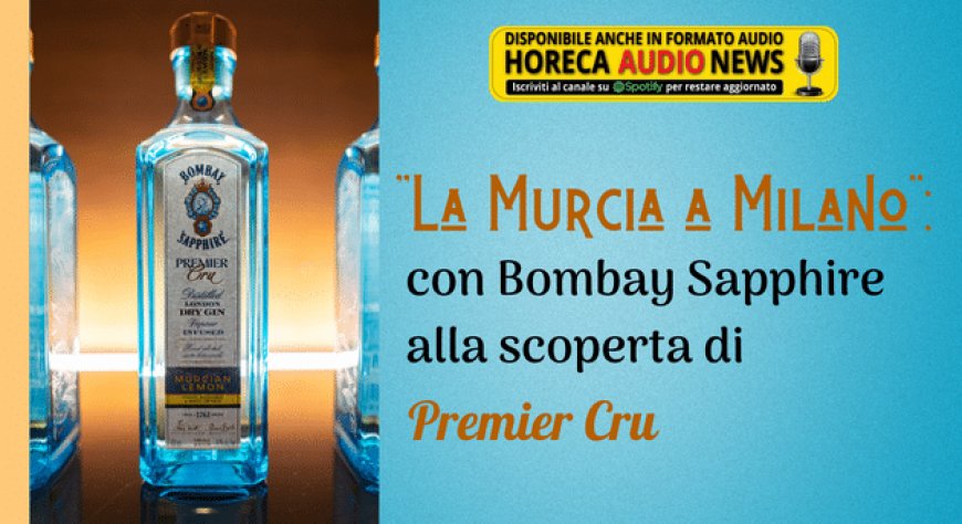 "La Murcia a Milano": con Bombay Sapphire alla scoperta di Premier Cru