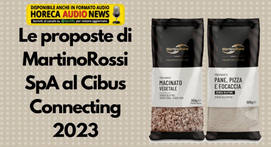 Le proposte di MartinoRossi SpA al Cibus Connecting Italy 2023