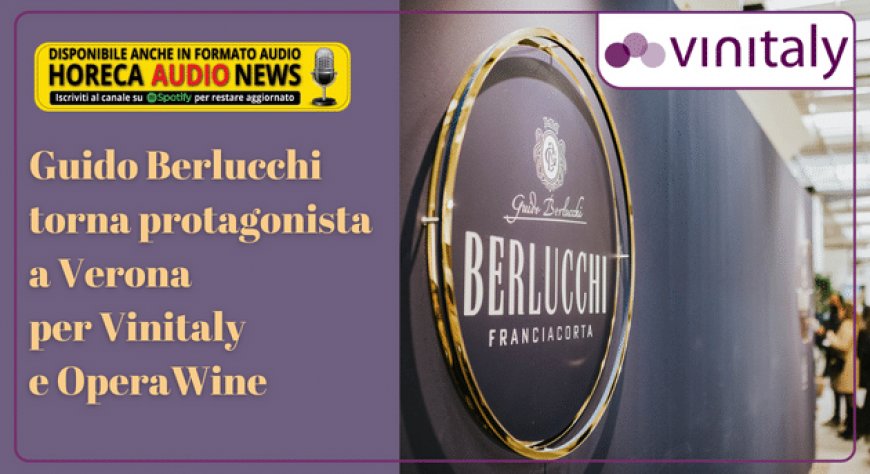 Guido Berlucchi torna protagonista a Verona per Vinitaly e OperaWine